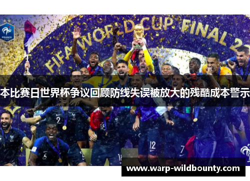 本比赛日世界杯争议回顾防线失误被放大的残酷成本警示 本比赛日世界杯争议回顾防线失误被放大的残酷成本警示