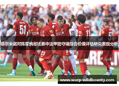 菲尔米诺对阵摩纳哥比赛中法甲防守端综合价值评估研究表现分析 菲尔米诺对阵摩纳哥比赛中法甲防守端综合价值评估研究表现分析