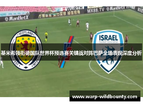 基米希领衔德国队世界杯预选赛关键战对阵巴萨全场表现深度分析 基米希领衔德国队世界杯预选赛关键战对阵巴萨全场表现深度分析