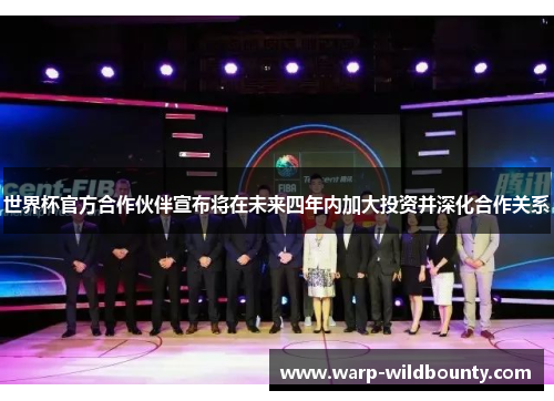 世界杯官方合作伙伴宣布将在未来四年内加大投资并深化合作关系